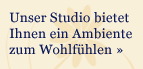 Unser Studio bietet Ihnen ein Ambiente zum Wohlfühlen